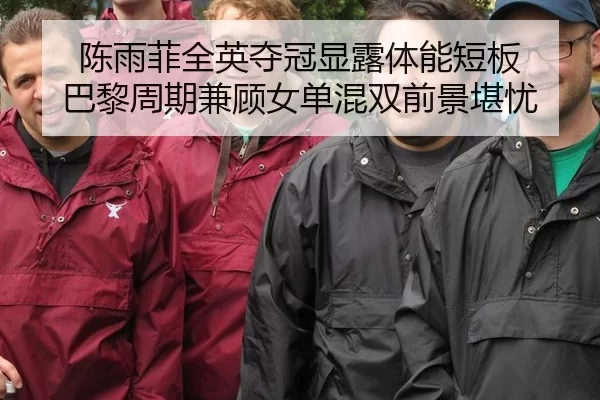 陈雨菲全英夺冠显露体能短板 巴黎周期兼顾女单混双前景堪忧